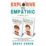 Explosive to Empathic - 2 Books in 1: The Yell-Free Parent's Complete Guide to Raising an Explosive Child (Also Effective For Children With ADHD and O