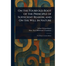 On the Fourfold Root of the Principle of Sufficient Reason, and On the Will in Nature