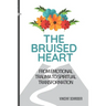 The Bruised Heart: From Emotional Trauma to Spiritual Transformation