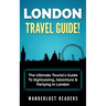 London Travel Guide: The Ultimate Tourist's Guide To Sightseeing, Adventure & Partying In London