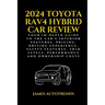 2024 Toyota Rav4 Hybrid Car Review: Your In-Depth Guide to the Car's Interior Features, Pricing, Driving Experience, Safety Features, Trim Levels, Per