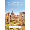Rebuilding the Renaissance: Volume I, The Ancient Roman World