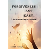 Forgiveness Isn't Easy: But It Is the Key to Freedom