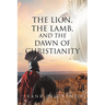 The Lion, the Lamb, and the Dawn of Christianity