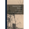 Prehistoric Relics; an Illustrated Catalogue Describing Some Eight Hundred and Fifty Different Specimens