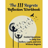 The 111 Regrets Reflection Workbook: Guided Questions to Help You Reflect, Learn, and Live Without Regrets