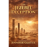 The Jezebel Deception: A biblical exploration of discernment, influence and spiritual awareness.