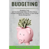 Budgeting: A Guide to Building Your Saving, to Learn Smart Money Management (Budgeting Tools and How My Budget Makes Me More Money)