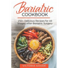 Bariatric Cookbook: 250+ Delicious Recipes for All Stages After Bariatric Surgery. All Recipes You Need in One Book! CLEAR LIQUIDS, THICKE