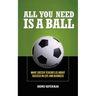 All You Need Is a Ball: What Soccer Teaches Us about Success in Life and Business
