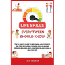 Life Skills Every Tween Should Know: The Ultimate Guide to Becoming a Successful Pre-teen Including Cooking Skills, Making Friends, Building Self-Conf
