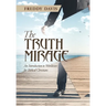 The Truth Mirage: An Introduction to Worldview for Biblical Christians