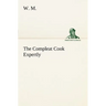 The Compleat Cook Expertly Prescribing the Most Ready Wayes, Whether Italian, Spanish or French, for Dressing of Flesh and Fish, Ordering Of Sauces or