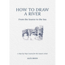 How to Draw a River: From the Source to the Sea: A Step-By-Step Course for the Nature Artist