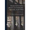 From Hitching Posts to Parking Meters, 1620-1960: With Historical Data, Family Memoirs and a Genealogical Register... / Compiled by Ida Pearl Barker B