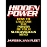 Hidden Power: How to Unleash the Power of Your Subconscious Mind