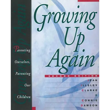 Growing Up Again: Parenting Ourselves, Parenting Our Children