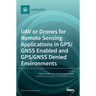 UAV or Drones for Remote Sensing Applications in GPS/GNSS Enabled and GPS/GNSS Denied Environments
