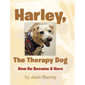 Harley, the Therapy Dog: How He Became a Hero