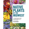 Native Plants of the Midwest: A Comprehensive Guide to the Best 500 Species for the Garden