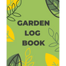 Garden Log Book: Gardening Planner, Planting Notebook, Plant Log Organizer, Gardener Handbook, Gardener's Gift