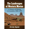 The Landscapes of Western Movies: A History of Filming on Location, 1900-1970