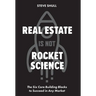 Real Estate Is Not Rocket Science: The Six Core Building Blocks to Succeed in Any Market