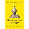 Reasons Not to Worry: How to Be Stoic in Chaotic Times