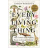 Every Living Thing: The Great and Deadly Race to Know All Life