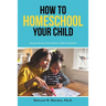 How to Homeschool Your Child: Success Stories from Moms, Dads & Students