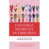 Cultural Humility in Libraries: A Call to Action and Strategies for Success