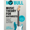 No Bull Music Theory for Guitarists: Master the Essential Knowledge all Guitarists Need to Know