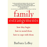 Family Estrangements: How They Begin, How to Mend Them, How to Cope with Them