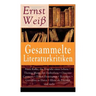 Gesammelte Literaturkritiken: Franz Kafka, die Tragödie eines Lebens + Thomas Mann, der Zauberberg + Giacomo Casanova + Ernest Hemingway + Rousseau +