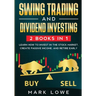 Swing Trading: and Dividend Investing: 2 Books Compilation - Learn How to Invest in The Stock Market, Create Passive Income, and Retire Early