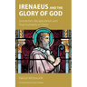 Irenaeus and the Glory of God: Gnosticism, Recapitulation and True Humanity in Christ