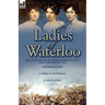 Ladies of Waterloo: The Experiences of Three Women During the Campaign of 1815