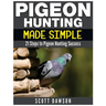 Pigeon Hunting Made Simple: 21 Steps to Pigeon Hunting Success