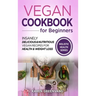 Vegan Cookbook for Beginners: Insanely Delicious and Nutritious Vegan Recipes for Health & Weight Loss