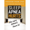 Freedom from CPAP: Sleep Apnea Hurts, the Cure Doesn't Have To