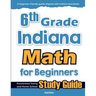 6th Grade Indiana Math for Beginners: Standardized Testing and Home School Study Guide