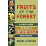 Fruits of the Forest: A Field Guide to Pacific Northwest Edible Mushrooms