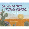 Slow Down, Tumbleweed!