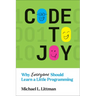 Code to Joy: Why Everyone Should Learn a Little Programming