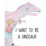 I Want to Be a Dinosaur