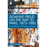 Sigmund Freud on the Way to Paris, 1873-1885: Foundations of Psychoanalysis