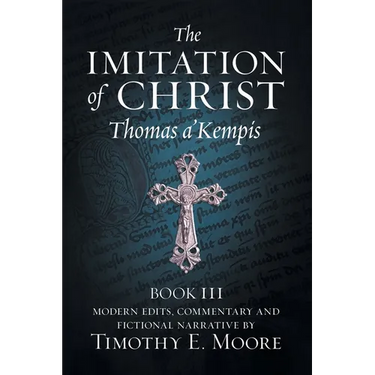 The Imitation of Christ, Book III, on the Interior Life of the Disciple, with Edits and Fictional Narrative