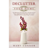 Declutter your Home: The Ridiculously Thorough Guide to Decluttering Your Home, Organizing Your Work Space and Living the Minimalist Lifest