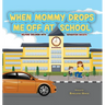 When Mommy Drops Me Off At School
