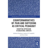 Counternarratives of Pain and Suffering as Critical Pedagogy: Disrupting Oppression in Educational Contexts
